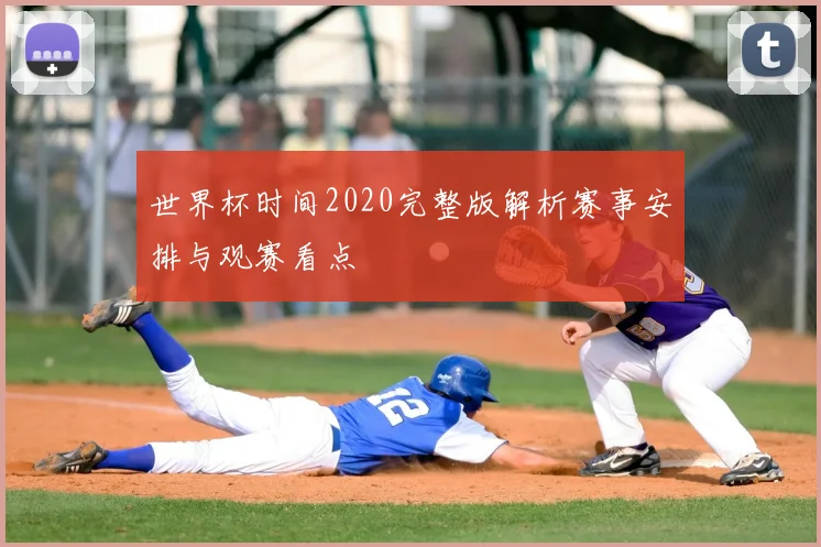 世界杯时间2020完整版解析赛事安排与观赛看点