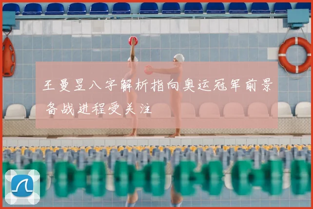 王曼昱八字解析指向奥运冠军前景 备战进程受关注