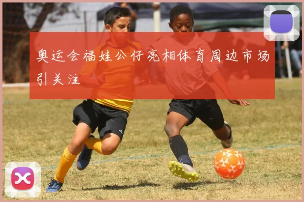奥运会福娃公仔亮相体育周边市场引关注